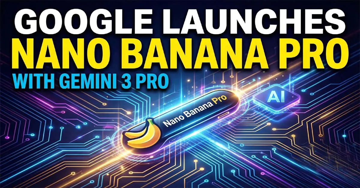 Google Launches Nano Banana Pro With Gemini 3 Pro